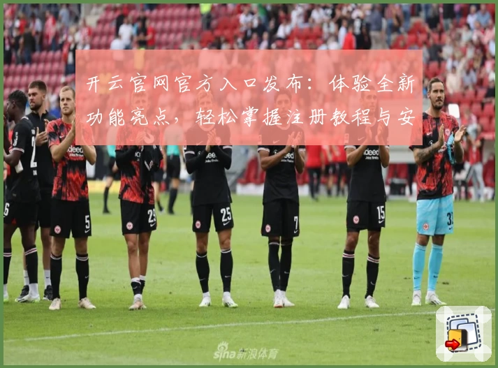 开云官网官方入口发布：体验全新功能亮点，轻松掌握注册教程与安装方法