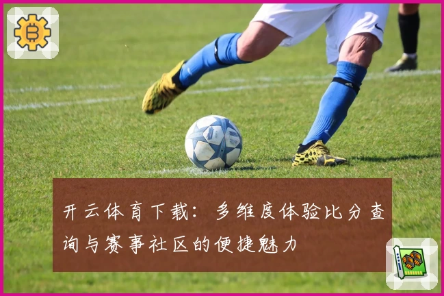 开云体育下载：多维度体验比分查询与赛事社区的便捷魅力