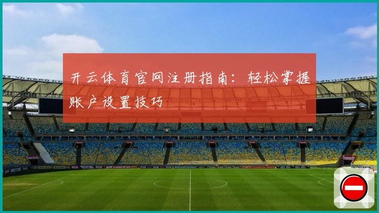 开云体育官网注册指南:轻松掌握账户设置技巧