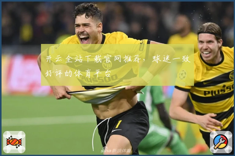 开云全站下载官网推荐，球迷一致好评的体育平台