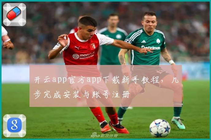 开云app官方app下载新手教程,几步完成安装与账号注册