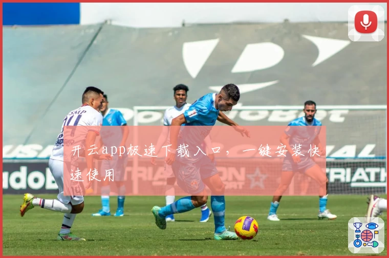 开云app极速下载入口，一键安装快速使用