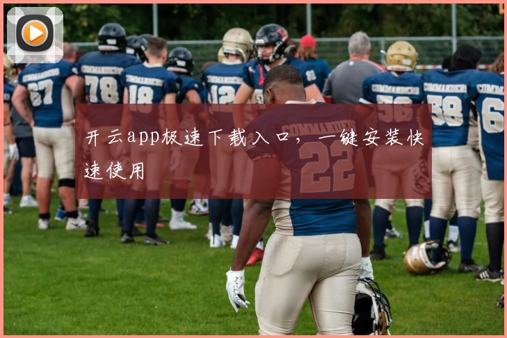 开云app极速下载入口，一键安装快速使用