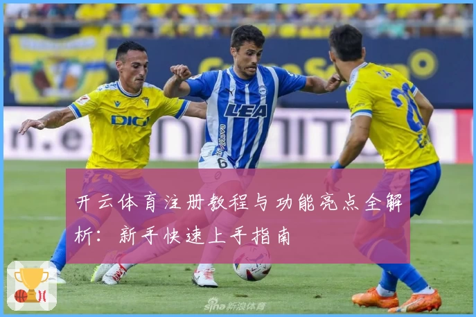 开云体育注册教程与功能亮点全解析:新手快速上手指南
