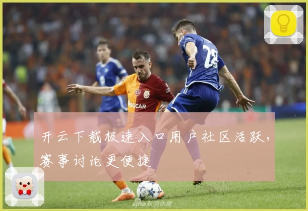 开云下载极速入口用户社区活跃，赛事讨论更便捷