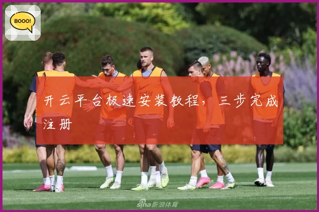 开云平台极速安装教程，三步完成注册